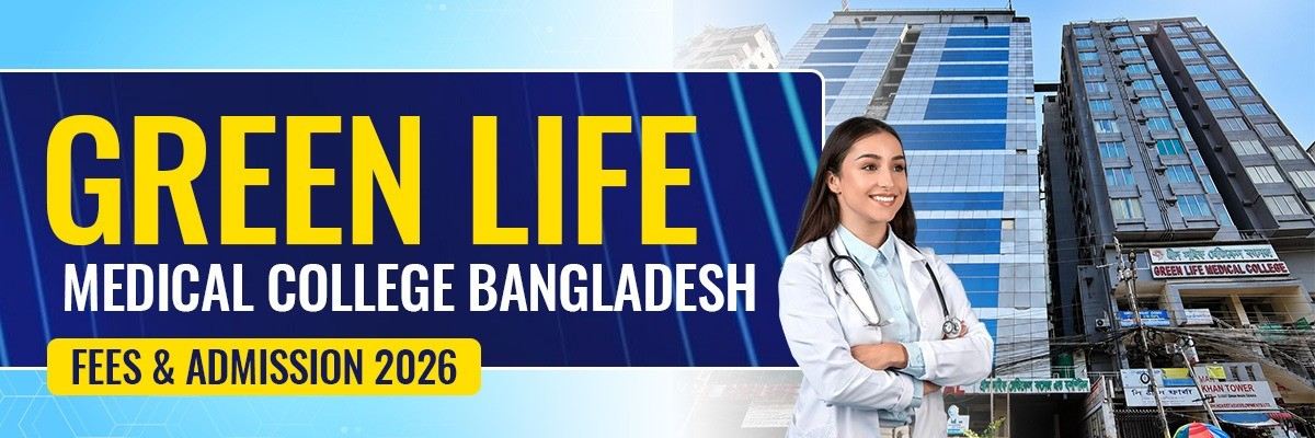 Green Life Medical College Bangladesh: Fees & Admission 2026